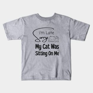 Sorry I am Late My Cat Was Sitting on Me Kids T-Shirt